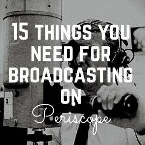 Periscope Up: 15 Tips to Mastering the Platform